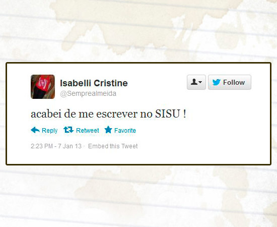 Muitos usuários do Twitter usaram a rede social para comentar o processo de inscrição no Sisu, programa do Ministério da Educação (MEC) que seleciona estudantes para as universidades federais. Mais de 620 mil candidatos se inscreveram até as 16h desta segunda-feira (7). Enquanto alguns reclamavam de falhas, outros contavam que haviam conseguido efetuar o processo normalmente. As primeiras notas de cortes de cada curso e a classificação parcial estarão disponíveis no sistema a partir das 2h da madrugada de terça-feira. Muitos usuários do Twitter usaram a rede social para comentar o processo de inscrição no Sisu, programa do Ministério da Educação (MEC) que seleciona estudantes para as universidades federais. Mais de 620 mil candidatos se inscreveram até as 16h desta segunda-feira (7). Enquanto alguns reclamavam de falhas, outros contavam que haviam conseguido efetuar o processo normalmente. As primeiras notas de cortes de cada curso e a classificação parcial estarão disponíveis no sistema a partir das 2h da madrugada de terça-feira.
