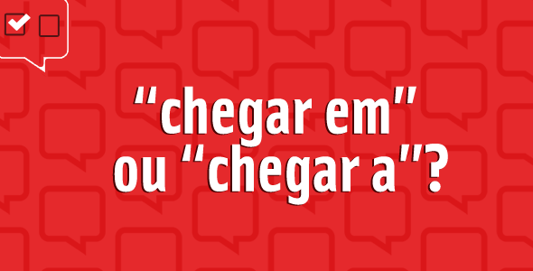 “Chegar em” ou “chegar a”?