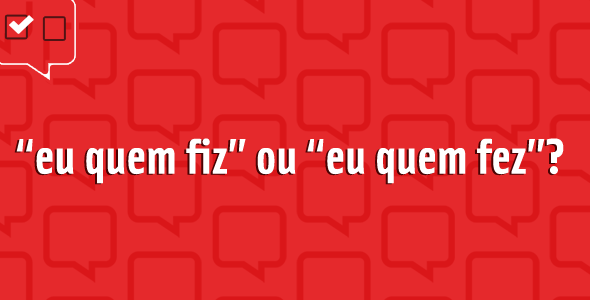 “Fui eu que fiz” ou “fui eu quem fez”: qual é o certo?