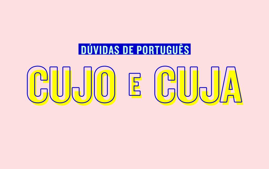 Saiba como usar corretamente “cujo” e “cuja”